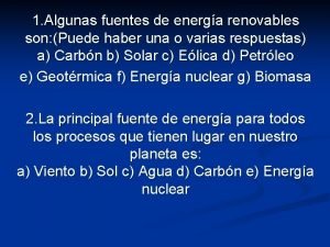 1 Algunas fuentes de energa renovables son Puede