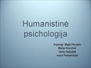 Humanistin psichologija Pareng Migl Pilvelyt Marija Kravchuk Greta