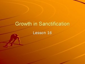 Growth in Sanctification Lesson 16 What is sanctification