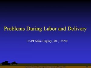 Problems During Labor and Delivery CAPT Mike Hughey