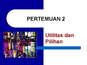 PERTEMUAN 2 Utilitas dan Pilihan Teori Pilihan Theory