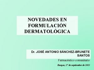 NOVEDADES EN FORMULACIN DERMATOLGICA Dr JOS ANTONIO SNCHEZBRUNETE