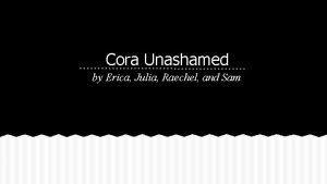 Cora unashamed setting