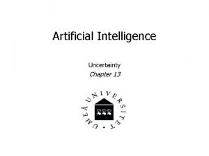 Artificial Intelligence Uncertainty Chapter 13 Uncertainty What shall