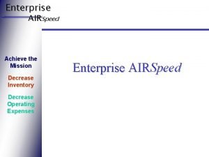 Enterprise AIRSpeed Achieve the Mission Decrease Inventory Decrease