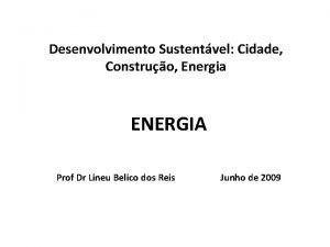 Desenvolvimento Sustentvel Cidade Construo Energia ENERGIA Prof Dr