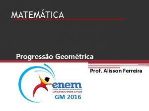 MATEMTICA Progresso Geomtrica Prof Alisson Ferreira GM 2016