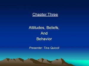 Chapter Three Attitudes Beliefs And Behavior Presenter Tina