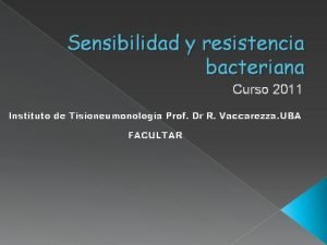 Sensibilidad y resistencia bacteriana Curso 2011 Instituto de