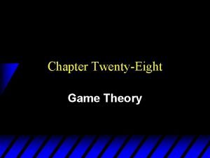Chapter TwentyEight Game Theory Game Theory u Game