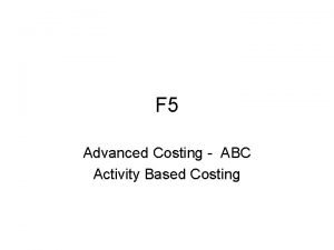 F 5 Advanced Costing ABC Activity Based Costing