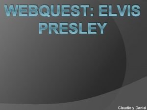 WEBQUEST ELVIS PRESLEY Claudio y Daniel Tareas Versiones