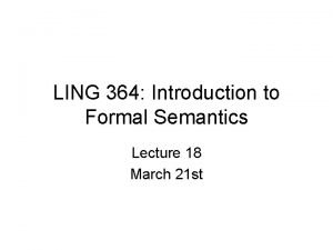 LING 364 Introduction to Formal Semantics Lecture 18