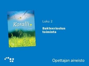 Luku 2 Bakteerisolun toiminta Koralli 5 Yleist bakteereista