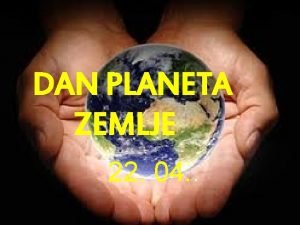 DAN PLANETA ZEMLJE 22 04 Zemlja je jedan
