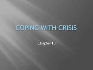 COPING WITH CRISIS Chapter 16 UNDERSTAND CRISIS Chapter