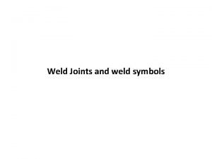 Weld Joints and weld symbols Types of Weld
