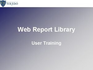 Web Report Library User Training Web Report Library