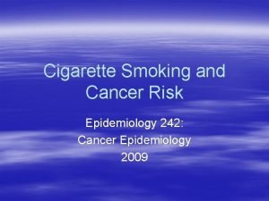 Cigarette Smoking and Cancer Risk Epidemiology 242 Cancer