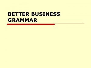 BETTER BUSINESS GRAMMAR Write Well Speak Well o