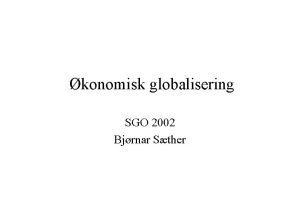 konomisk globalisering SGO 2002 Bjrnar Sther Struktur p