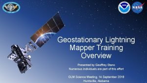 Geostationary Lightning Mapper Training Overview Presented by Geoffrey