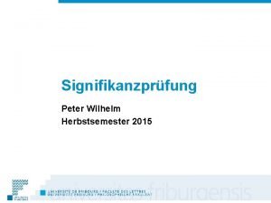 Signifikanzprfung Peter Wilhelm Herbstsemester 2015 1 Auswahl des
