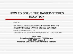 HOW TO SOLVE THE NAVIERSTOKES EQUATION Based on