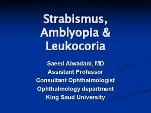 Strabismus Amblyopia Leukocoria Saeed Alwadani MD Assistant Professor