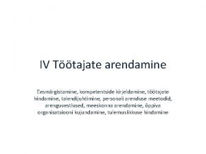 IV Ttajate arendamine Eesmrgistamine kompetentside kirjeldamine ttajate hindamine