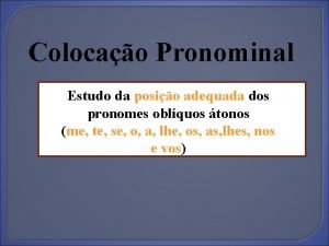 Colocao Pronominal Estudo da posio adequada dos pronomes