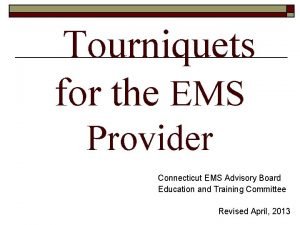 Tourniquets for the EMS Provider Connecticut EMS Advisory