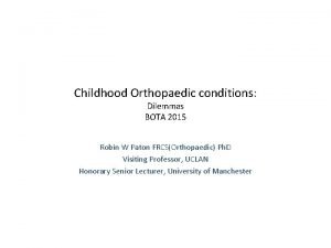 Childhood Orthopaedic conditions Dilemmas BOTA 2015 Robin W