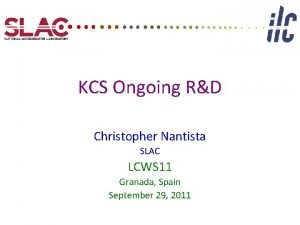 KCS Ongoing RD Christopher Nantista SLAC LCWS 11