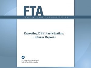 Reporting DBE Participation Uniform Reports Reporting DBE Participation