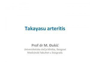Takayasu arteritis Prof dr M uki Univerzitetska deja