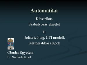 Automatika Klasszikus Szablyozs elmlet II Jeltviv tag LTI