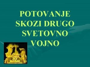 POTOVANJE SKOZI DRUGO SVETOVNO VOJNO VZROKI ZA 2