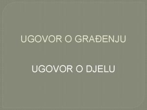 UGOVOR O GRAENJU UGOVOR O DJELU DEFINICIJE Ugovorom