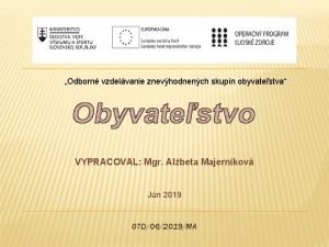 Odborn vzdelvanie znevhodnench skupn obyvatestva VYPRACOVAL Mgr Albeta