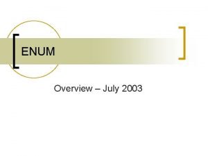 ENUM Overview July 2003 The ENUM Objective n