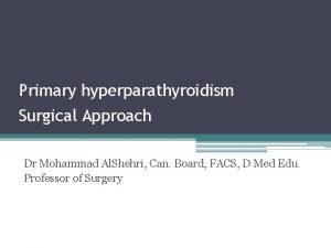 Primary hyperparathyroidism Surgical Approach Dr Mohammad Al Shehri