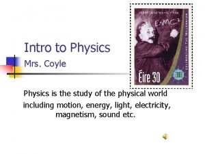 Intro to Physics Mrs Coyle Physics is the