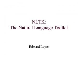 NLTK The Natural Language Toolkit Edward Loper Natural