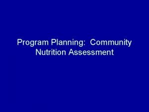 Program Planning Community Nutrition Assessment Program Planning Basics