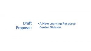 Draft Proposal A New Learning Resource Center Division