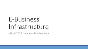 EBusiness Infrastructure PRESENTED BY IKA NOVITA DEWI MCS