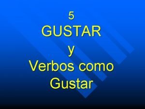 5 GUSTAR y Verbos como Gustar The verb