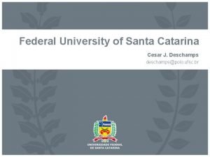 Federal University of Santa Catarina Cesar J Deschamps
