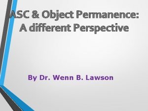 ASC Object Permanence A different Perspective By Dr